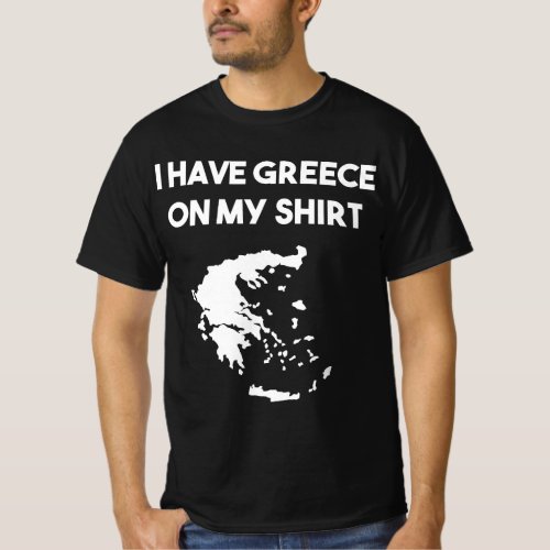 I Have Greece On My  Greek Gift Joke Pun Lover Fun T_Shirt