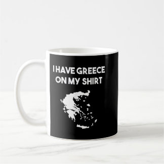 I Have Greece On My Shirt Greek Gift Joke Pun Love Coffee Mug