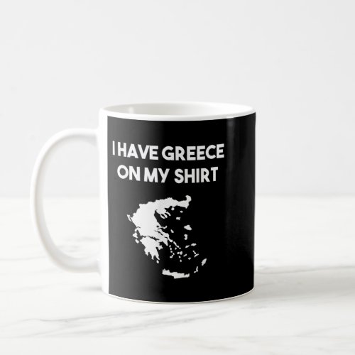 I Have Greece On My Shirt Greek Gift Joke Pun Love Coffee Mug