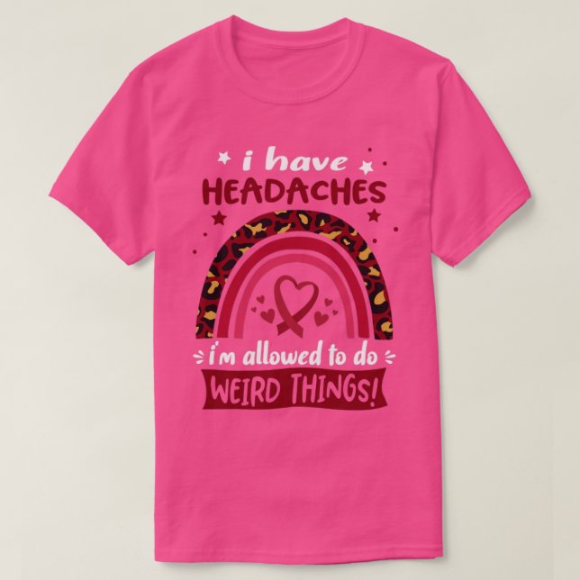 I Have Headaches i am allowed to do Weird Things T-Shirt (Design Front)