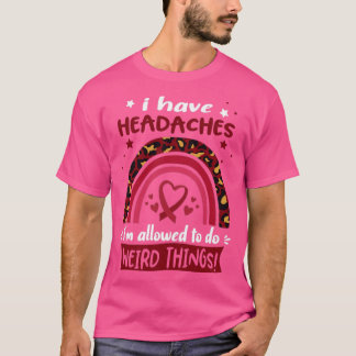 I Have Headaches i am allowed to do Weird Things T-Shirt