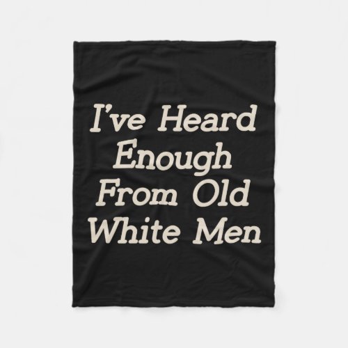 I Have Heard Enough From Old White Men Feminist Wo Fleece Blanket