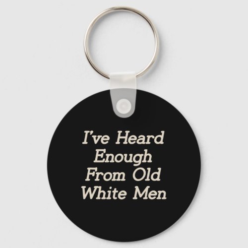 I Have Heard Enough From Old White Men Feminist Wo Keychain