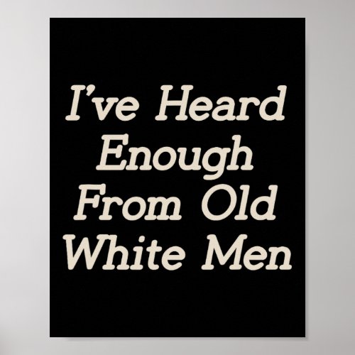 I Have Heard Enough From Old White Men Feminist Wo Poster