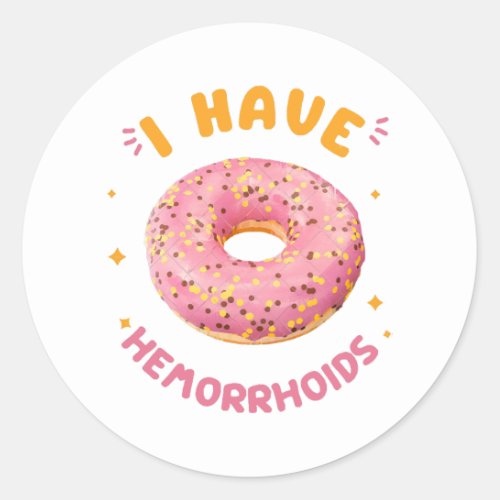 I have hemorrhoids classic round sticker