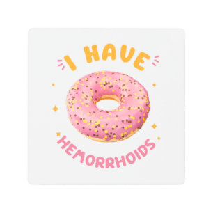 I have hemorrhoids metal print