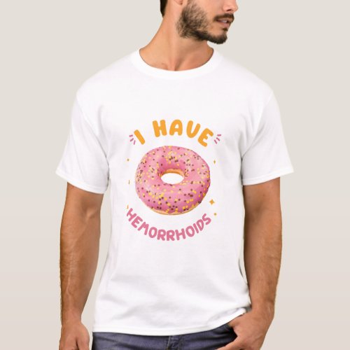 I have hemorrhoids T_Shirt