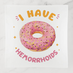 I have hemorrhoids trinket tray