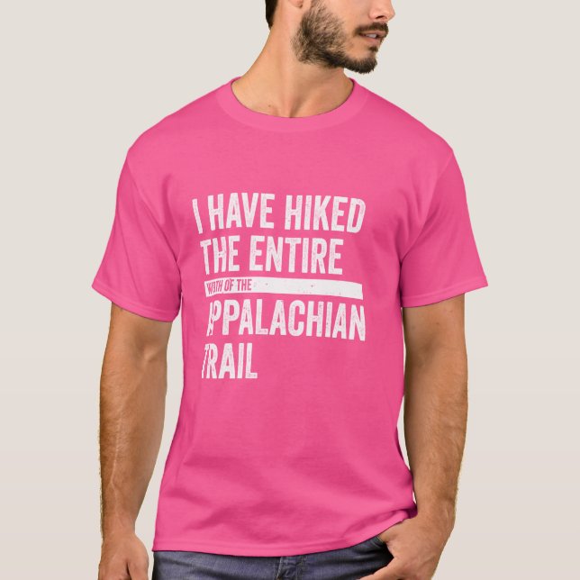 I Have Hiked The Entire Width Of The Appalachian T T-Shirt (Front)