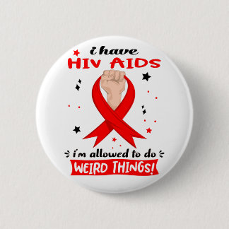 I Have Hiv Aids I'm Allowed To Do Weird Things  Button