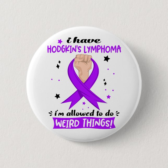 I Have Hodgkin's Lymphoma I'm Allowed To Do Weird  Button (Front)