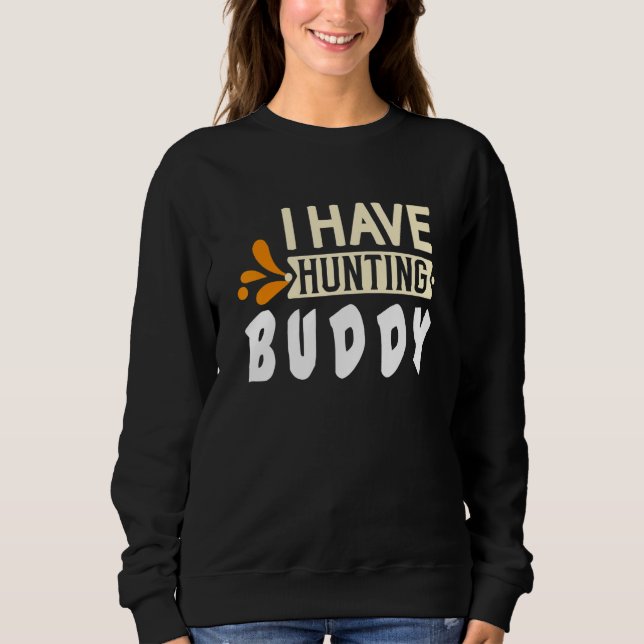 I have hunting buddy  Quote Sweatshirt (Front)