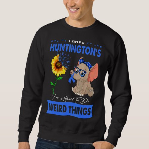 I Have Huntingtons Im Allowed To Do Weird Things Sweatshirt