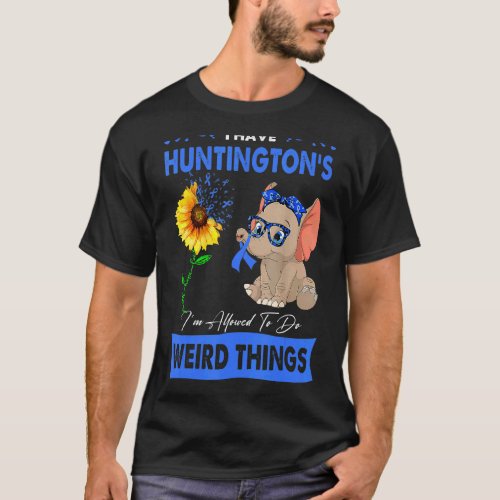 I Have Huntingtons Im Allowed To Do Weird Things T_Shirt