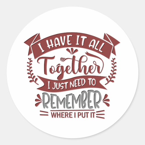 I Have It All Together Funny Sarcastic Quote Classic Round Sticker