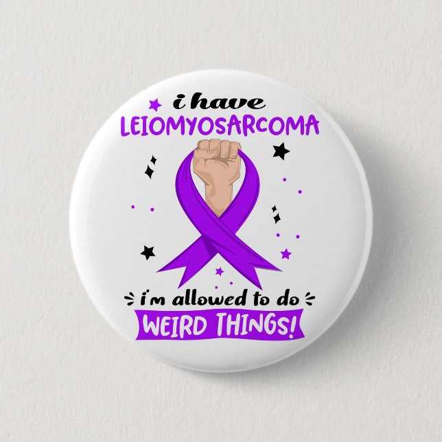 I Have Leiomyosarcoma I'm Allowed To Do Weird  Button (Front)