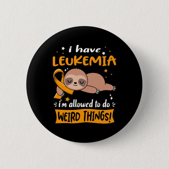 I have Leukemia i'm allowed to do Weird Things  Button (Front)
