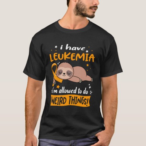 I Have Leukemia IM Allowed To Do Weird Things T_Shirt