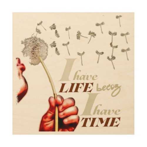 I have Life becoz  I have Time  Wood Wall Art