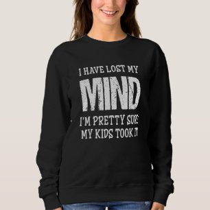 I Have Lost My Mind Kids Took It Fathers Day Dad M Sweatshirt