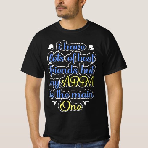 I Have Lots Of Best Friends Abba Is The Main One T_Shirt