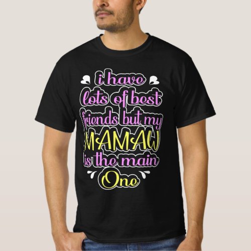 I Have Lots Of Best Friends Mamaw Is The Main One T_Shirt