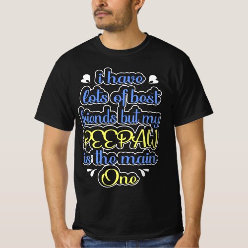 I Have Lots Of Best Friends Peepaw Is The Main One T_Shirt
