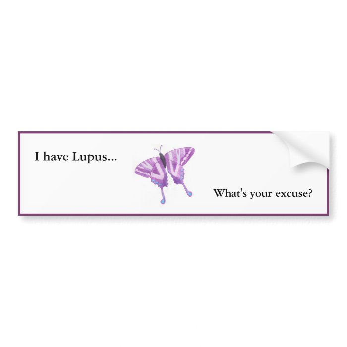 I have Lupus what's your excuse? Bumper Stickers