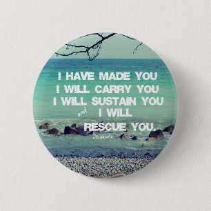 I have made you; I will carry you Bible Verse Button