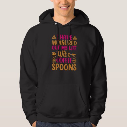 I Have Measure Out My Life With Coffee Spoons  Cof Hoodie