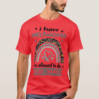 I Have Melanoma i am allowed to do Weird Things1 T-Shirt
