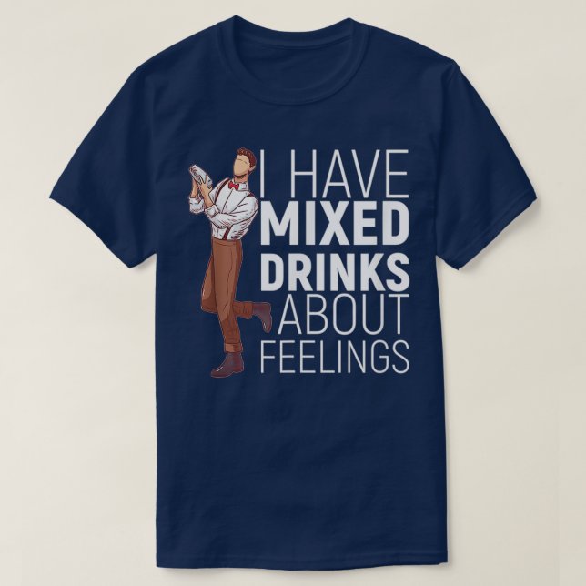 I Have Mixed Drinks About Feelings Alcohol Bartend T-Shirt (Design Front)