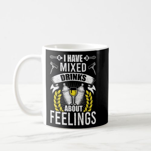 I Have Mixed Drinks About Feelings Bartending Bart Coffee Mug
