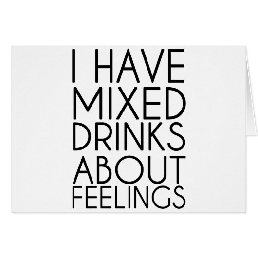 I HAVE MIXED DRINKS ABOUT FEELINGS CARDS (Front Horizontal)