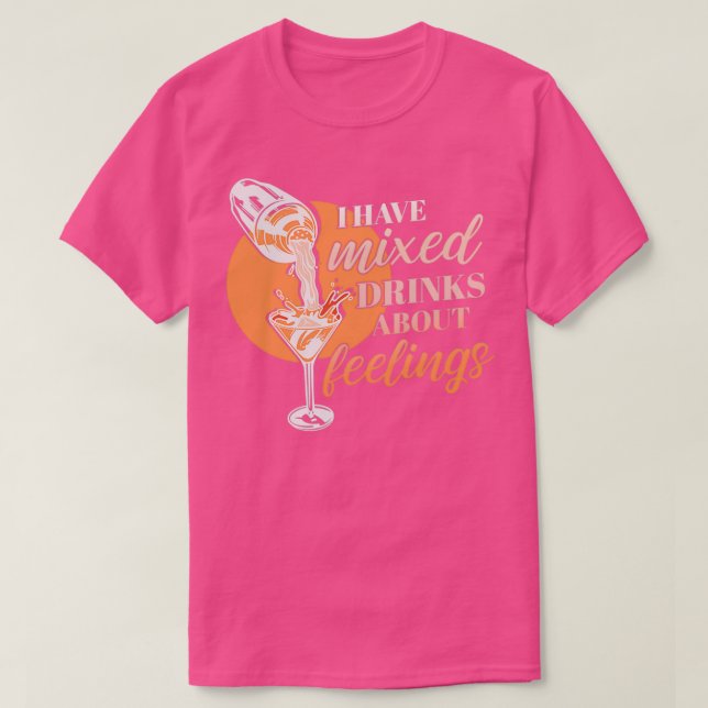 I Have Mixed Drinks About Feelings for a Bartender T-Shirt (Design Front)