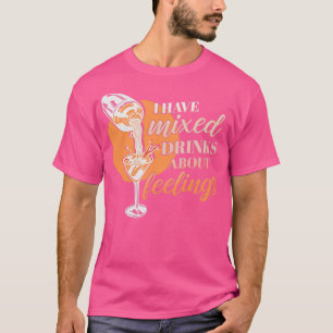 I Have Mixed Drinks About Feelings for a Bartender T-Shirt