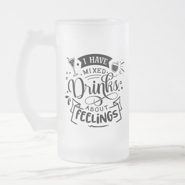 I Have Mixed Drinks About Feelings Funny Mens Gift Frosted Glass Beer Mug (Left)