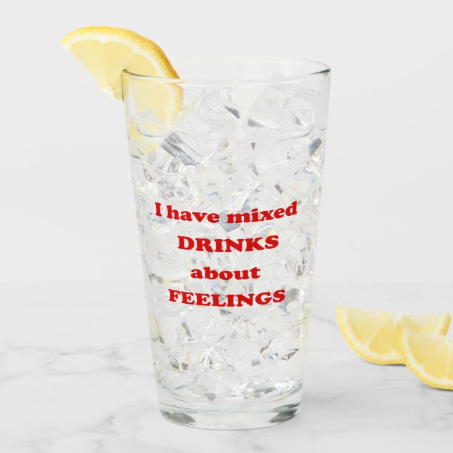 I have mixed drinks about feelings - Funny Quote Glass (Front Ice)