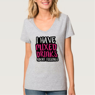 I have mixed drinks about feelings shirt