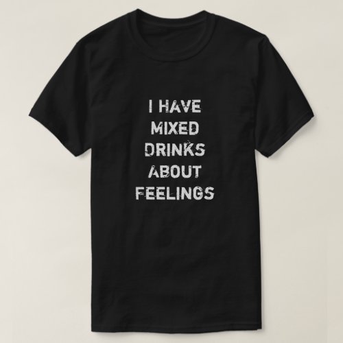 I Have Mixed Drinks About Feelings T_Shirt