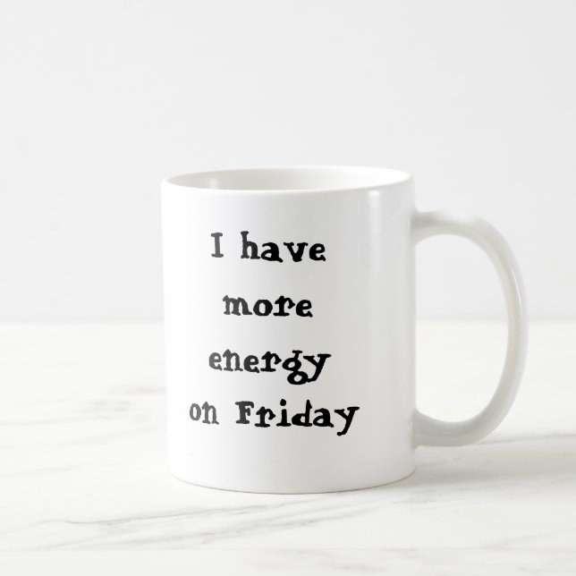 I have more energy on Friday, I sa... - Customized Coffee Mug (Right)