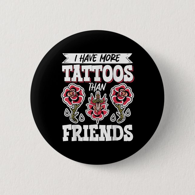 I Have More Tattoos Than Friends  Button (Front)