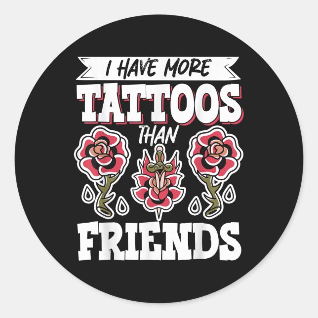 I Have More Tattoos Than Friends  Classic Round Sticker (Front)