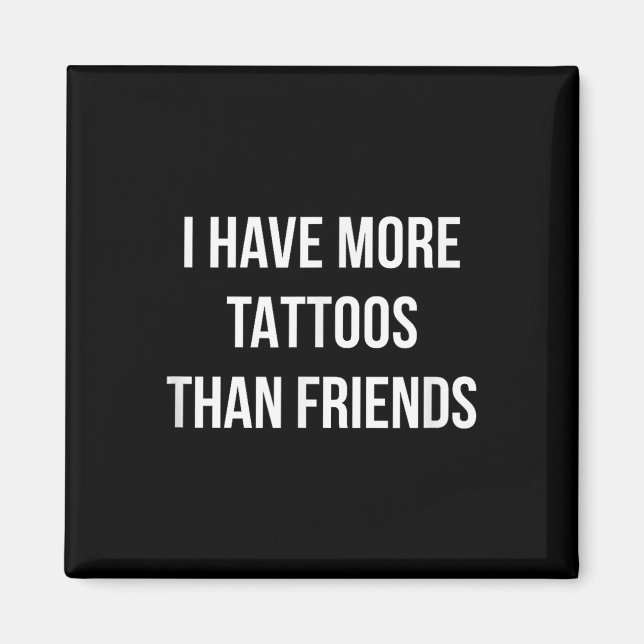 I Have More Tattoos Than Friends -  Magnet (Front)