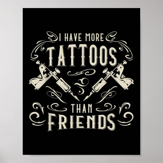 I Have More Tattoos Than Friends Tattooed  Poster (Front)