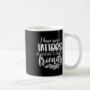 I Have More Tattoos Than I Do Friends Funny Tattoo Coffee Mug