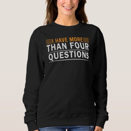 I Have More Than Four Questions Happy Passover Dec Sweatshirt