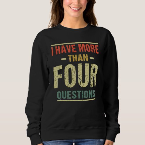 I Have More Than Four Questions  Jewish Passover S Sweatshirt
