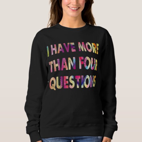 I Have More Than Four Questions Passover Jewish Se Sweatshirt