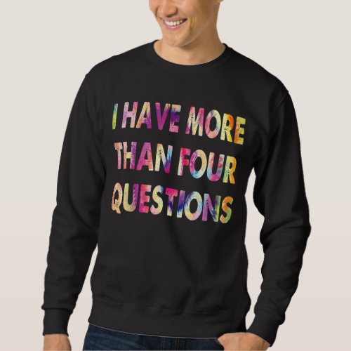 I Have More Than Four Questions Passover Jewish Se Sweatshirt